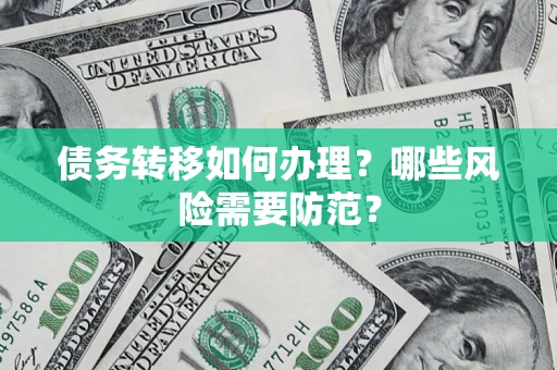 武汉债务转移如何办理？哪些风险需要防范？