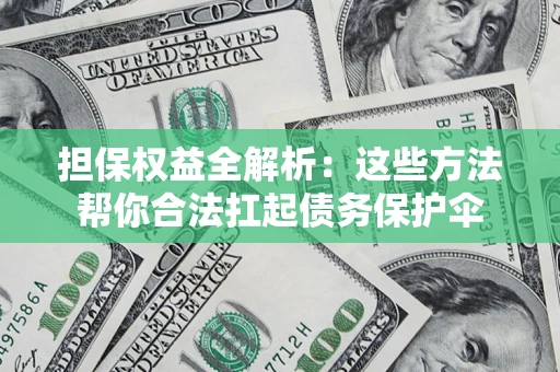 武汉担保权益全解析：这些方法帮你合法扛起债务保护伞