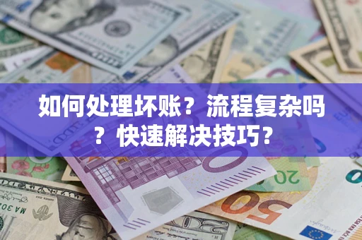 武汉如何处理坏账？流程复杂吗？快速解决技巧？