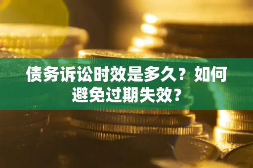 武汉债务诉讼时效是多久？如何避免过期失效？