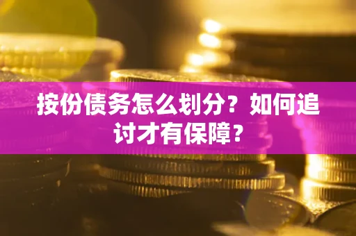 武汉按份债务怎么划分？如何追讨才有保障？