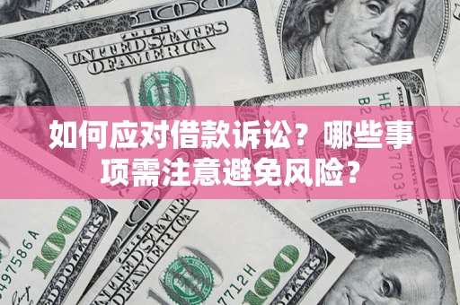 武汉如何应对借款诉讼？哪些事项需注意避免风险？