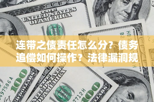 武汉连带之债责任怎么分？债务追偿如何操作？法律漏洞规避指南