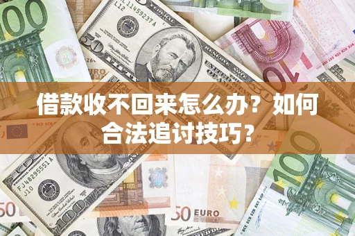 武汉借款收不回来怎么办？如何合法追讨技巧？