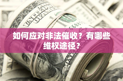 武汉如何应对非法催收？有哪些维权途径？