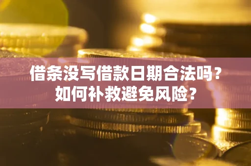 武汉借条没写借款日期合法吗？如何补救避免风险？