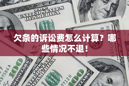 武汉欠条的诉讼费怎么计算?哪些情况不退! 武汉欠条的诉讼费怎么计算?哪些情况不退!