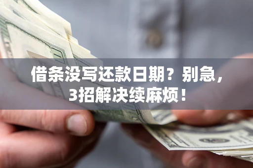 武汉借条没写还款日期？别急，3招解决续麻烦！