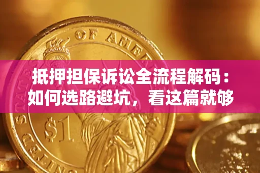 武汉抵押担保诉讼全流程解码：如何选路避坑，看这篇就够了