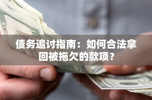 武汉债务追讨指南：如何合法拿回被拖欠的款项？