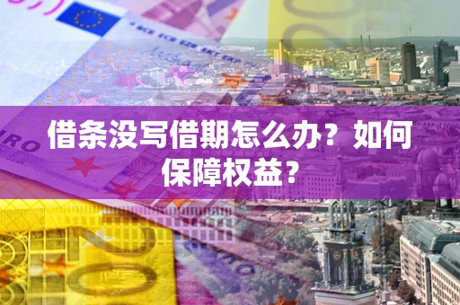 武汉借条没写借期怎么办？如何保障权益？