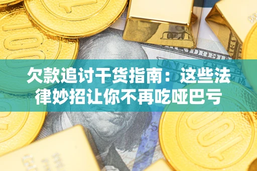 武汉欠款追讨干货指南：这些法律妙招让你不再吃哑巴亏