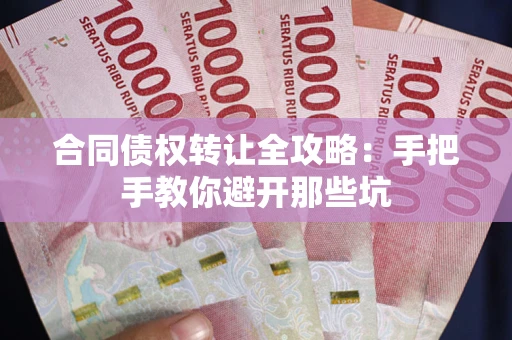 武汉合同债权转让全攻略：手把手教你避开那些坑