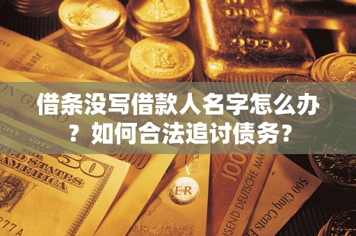武汉借条没写借款人名字怎么办？如何合法追讨债务？