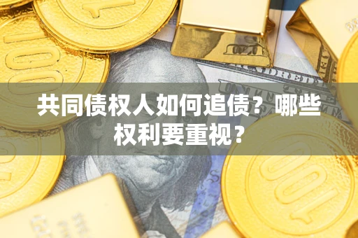 武汉共同债权人如何追债？哪些权利要重视？