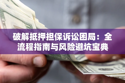 武汉破解抵押担保诉讼困局:全流程指南与风险避坑宝典 武汉破解抵押担保诉讼困局:全流程指南与风险避坑宝典