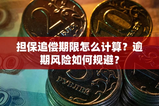 武汉担保追偿期限怎么计算？逾期风险如何规避？