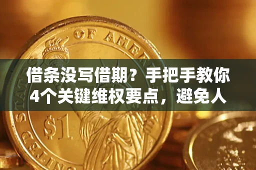 武汉借条没写借期？手把手教你4个关键维权要点，避免人财两空