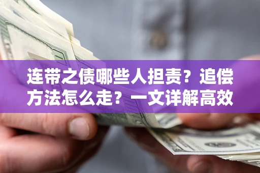 武汉连带之债哪些人担责？追偿方法怎么走？一文详解高效维权流程