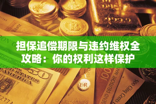 武汉担保追偿期限与违约维权全攻略：你的权利这样保护