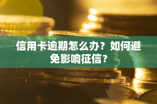 武汉信用卡逾期怎么办？如何避免影响征信？