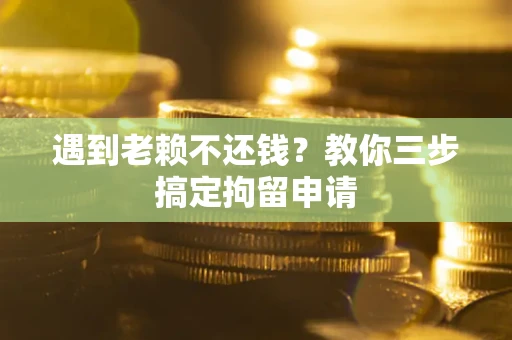 武汉遇到老赖不还钱？教你三步搞定拘留申请