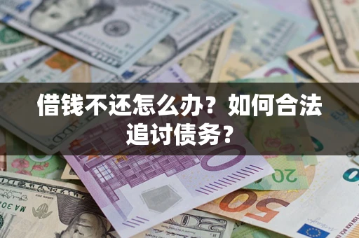 武汉借钱不还怎么办？如何合法追讨债务？