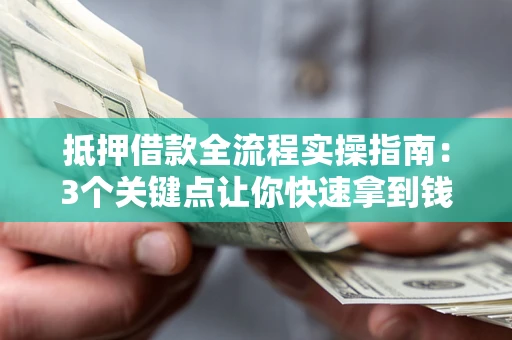 武汉抵押借款全流程实操指南：3个关键点让你快速拿到钱