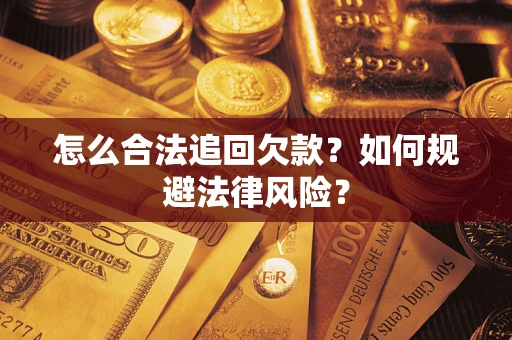 武汉怎么合法追回欠款？如何规避法律风险？