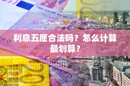 武汉利息五厘合法吗？怎么计算最划算？
