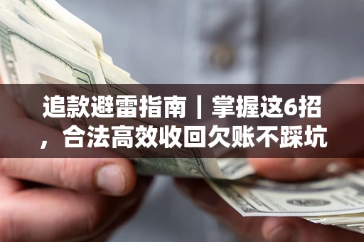 武汉追款避雷指南｜掌握这6招，合法高效收回欠账不踩坑