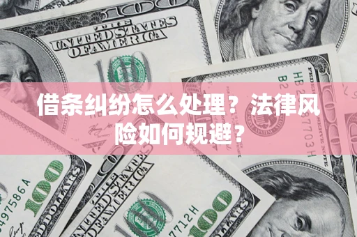 武汉借条纠纷怎么处理？法律风险如何规避？
