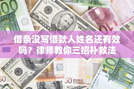 武汉借条没写借款人姓名还有效吗？律师教你三招补救法