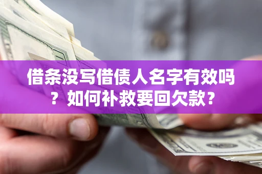 武汉借条没写借债人名字有效吗？如何补救要回欠款？