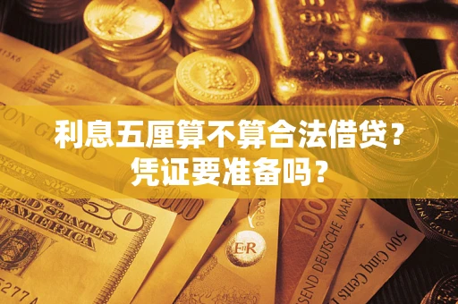 武汉利息五厘算不算合法借贷？凭证要准备吗？