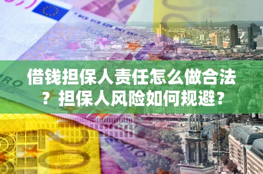 武汉借钱担保人责任怎么做合法？担保人风险如何规避？