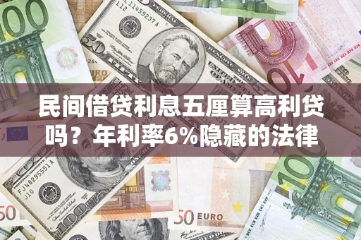 武汉民间借贷利息五厘算高利贷吗？年利率6%隐藏的法律风险全解析