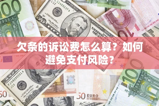 武汉欠条的诉讼费怎么算？如何避免支付风险？
