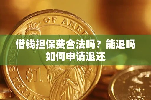 武汉借钱担保费合法吗？能退吗如何申请退还