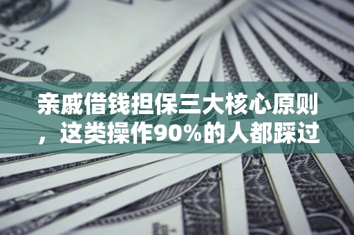 武汉亲戚借钱担保三大核心原则，这类操作90%的人都踩过坑！附法院判决案例