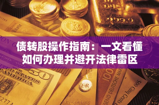 武汉债转股操作指南：一文看懂如何办理并避开法律雷区