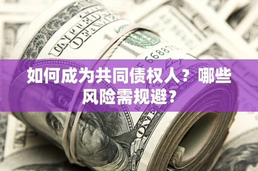 武汉如何成为共同债权人？哪些风险需规避？