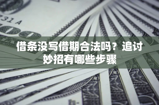 武汉借条没写借期合法吗？追讨妙招有哪些步骤