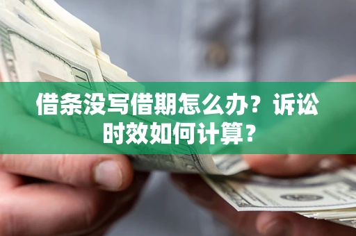 武汉借条没写借期怎么办？诉讼时效如何计算？