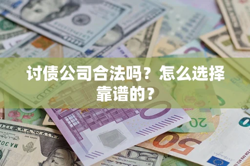 武汉讨债公司合法吗？怎么选择靠谱的？
