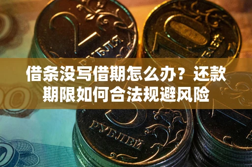 武汉借条没写借期怎么办？还款期限如何合法规避风险